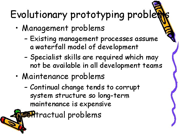 Evolutionary prototyping problems • Management problems – Existing management processes assume a waterfall model