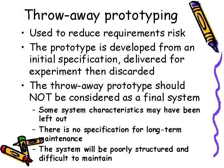 Throw-away prototyping • Used to reduce requirements risk • The prototype is developed from