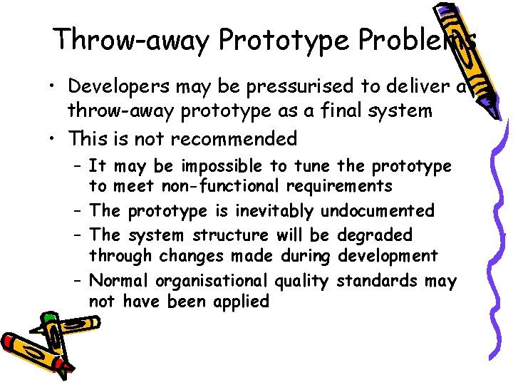 Throw-away Prototype Problems • Developers may be pressurised to deliver a throw-away prototype as
