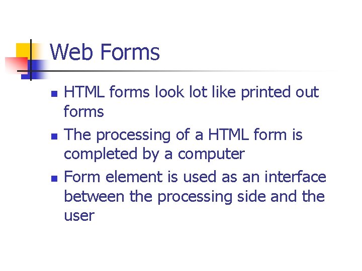 Web Forms n n n HTML forms look lot like printed out forms The