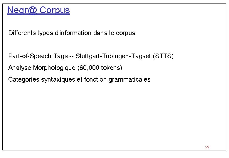 Negr@ Corpus Différents types d'information dans le corpus Part-of-Speech Tags -- Stuttgart-Tübingen-Tagset (STTS) Analyse