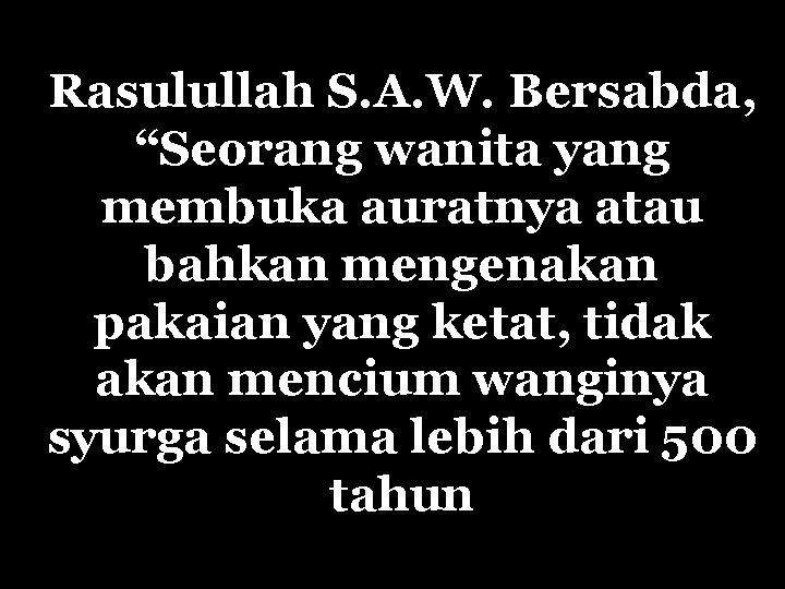 Rasulullah S. A. W. Bersabda, “Seorang wanita yang membuka auratnya atau bahkan mengenakan pakaian