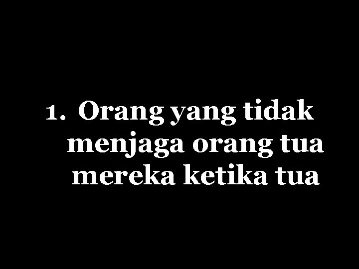 1. Orang yang tidak menjaga orang tua mereka ketika tua 