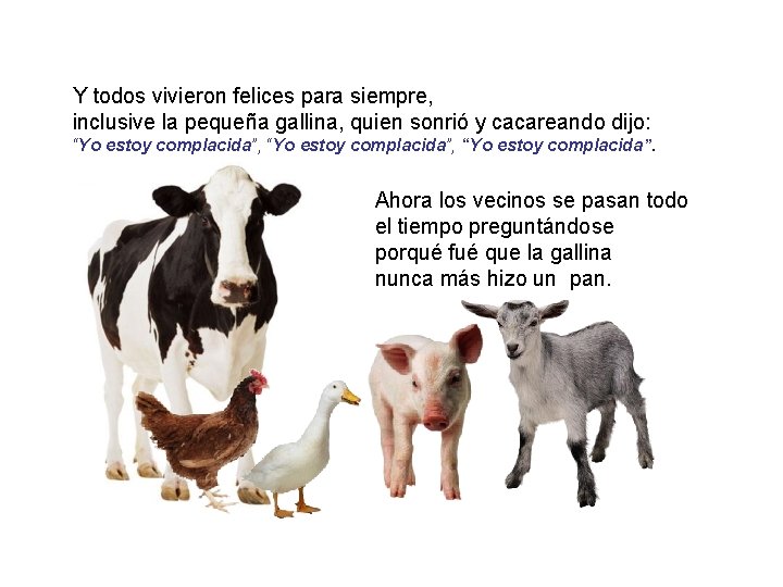 Y todos vivieron felices para siempre, inclusive la pequeña gallina, quien sonrió y cacareando