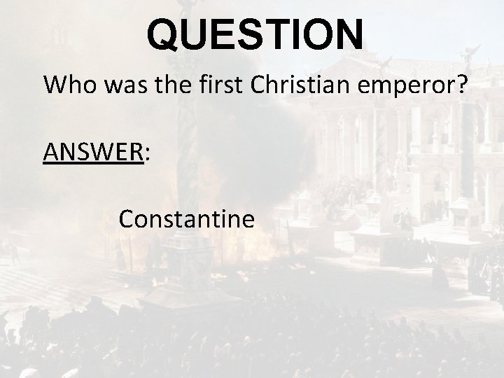 QUESTION Who was the first Christian emperor? ANSWER: Constantine 
