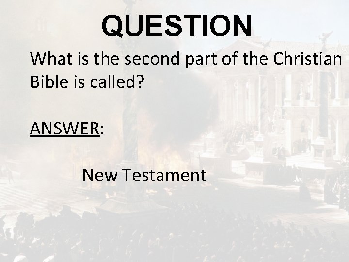 QUESTION What is the second part of the Christian Bible is called? ANSWER: New