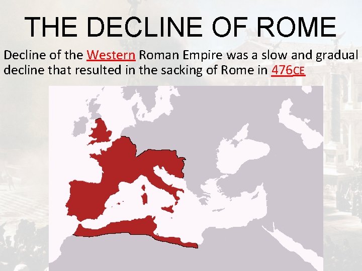 THE DECLINE OF ROME Decline of the Western Roman Empire was a slow and