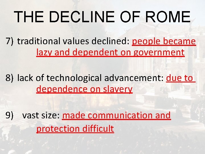 THE DECLINE OF ROME 7) traditional values declined: people became lazy and dependent on