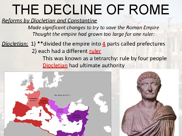 THE DECLINE OF ROME Reforms by Diocletian and Constantine Made significant changes to try