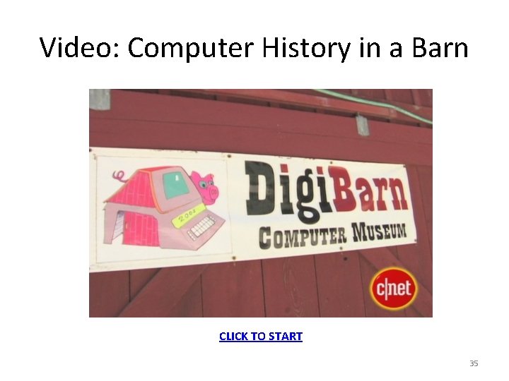 Video: Computer History in a Barn CLICK TO START 35 Video: Computer History in a Barn CLICK TO START 35