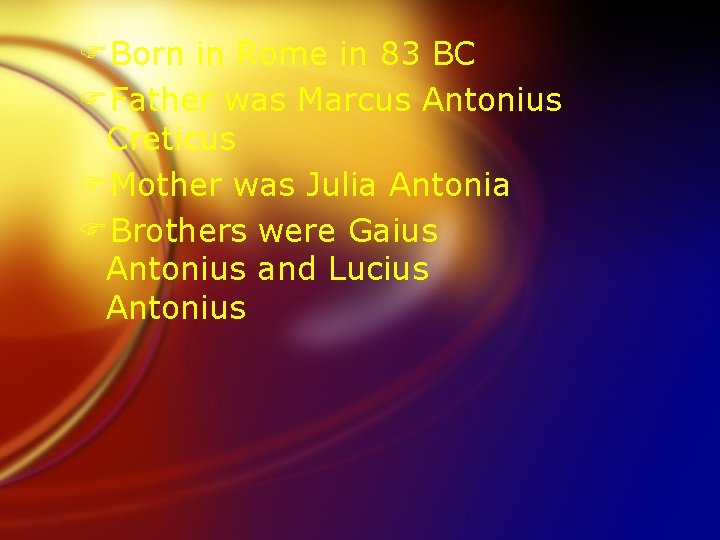 FBorn in Rome in 83 BC FFather was Marcus Antonius Creticus FMother was Julia