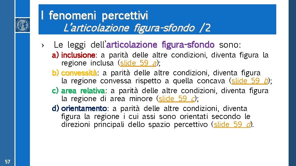 I fenomeni percettivi L’articolazione figura-sfondo /2 › 57 Le leggi dell’articolazione figura-sfondo sono: a)