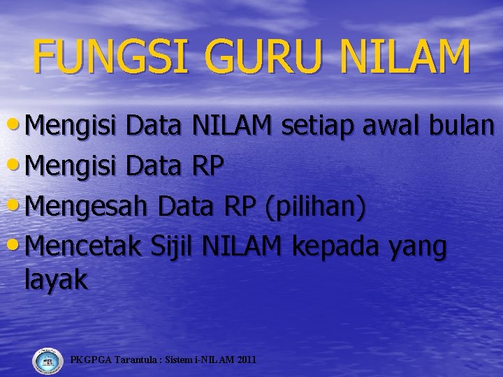 FUNGSI GURU NILAM • Mengisi Data NILAM setiap awal bulan • Mengisi Data RP