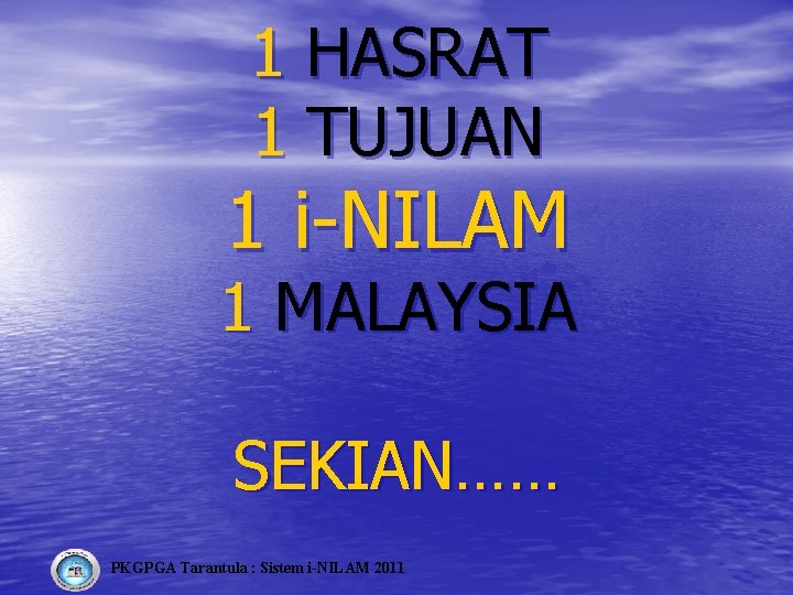 1 HASRAT 1 TUJUAN 1 i-NILAM 1 MALAYSIA SEKIAN…… PKGPGA Tarantula : Sistem i-NILAM