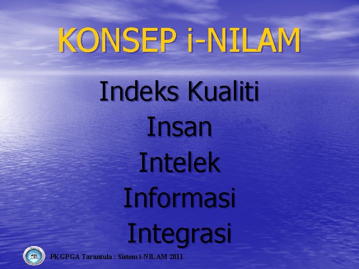 KONSEP i-NILAM Indeks Kualiti Insan Intelek Informasi Integrasi PKGPGA Tarantula : Sistem i-NILAM 2011