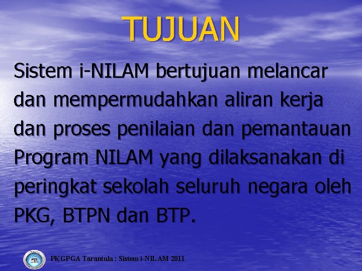 TUJUAN Sistem i-NILAM bertujuan melancar dan mempermudahkan aliran kerja dan proses penilaian dan pemantauan