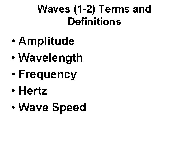 Waves (1 -2) Terms and Definitions • Amplitude • Wavelength • Frequency • Hertz
