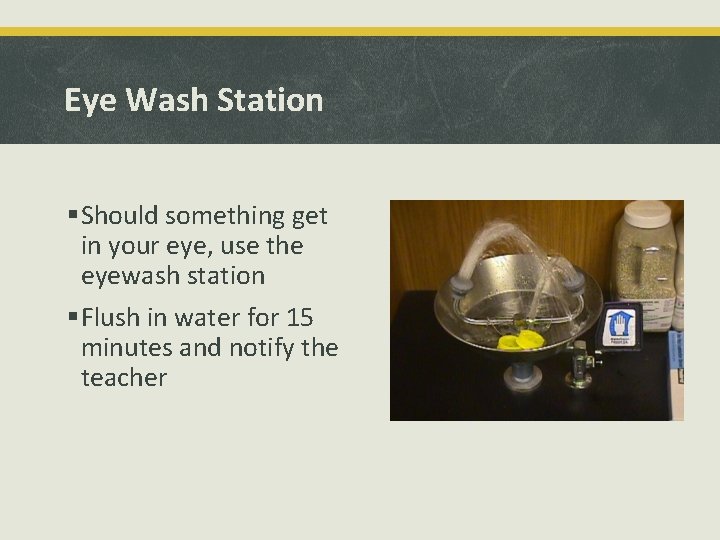 Eye Wash Station §Should something get in your eye, use the eyewash station §Flush