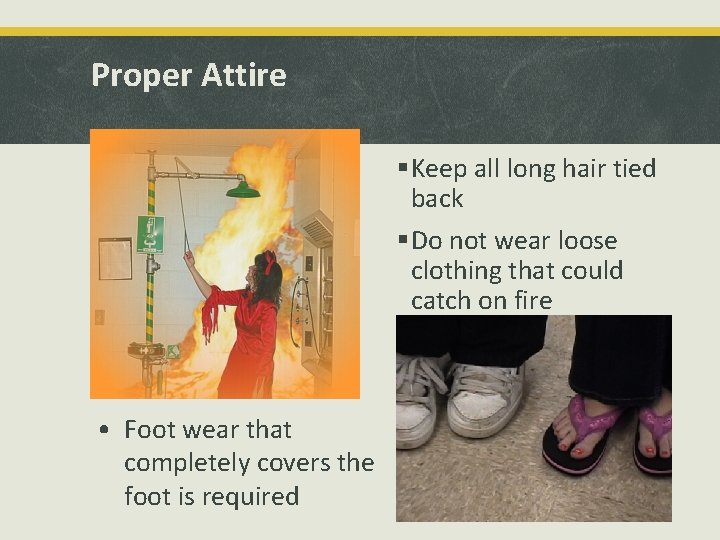 Proper Attire §Keep all long hair tied back §Do not wear loose clothing that