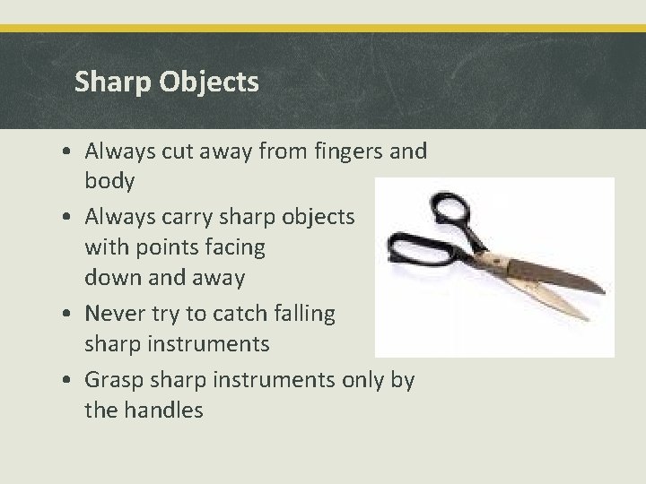 Sharp Objects • Always cut away from fingers and body • Always carry sharp