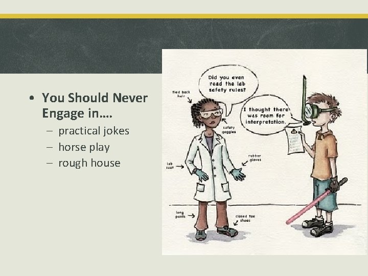  • You Should Never Engage in…. – practical jokes – horse play –
