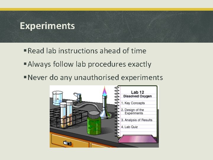 Experiments §Read lab instructions ahead of time §Always follow lab procedures exactly §Never do