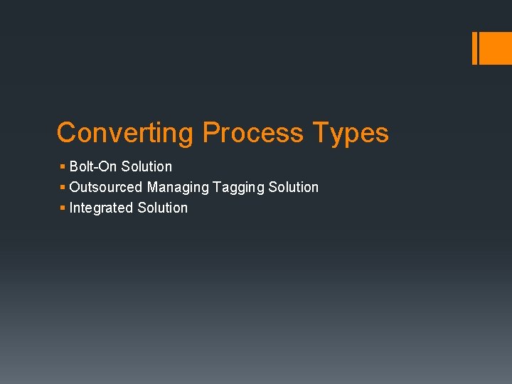 Converting Process Types § Bolt-On Solution § Outsourced Managing Tagging Solution § Integrated Solution