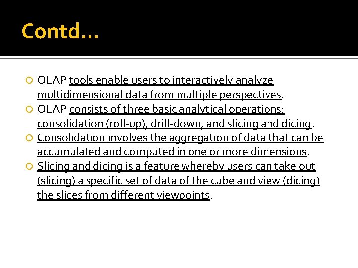 Contd… OLAP tools enable users to interactively analyze multidimensional data from multiple perspectives. OLAP
