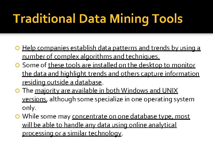 Traditional Data Mining Tools Help companies establish data patterns and trends by using a