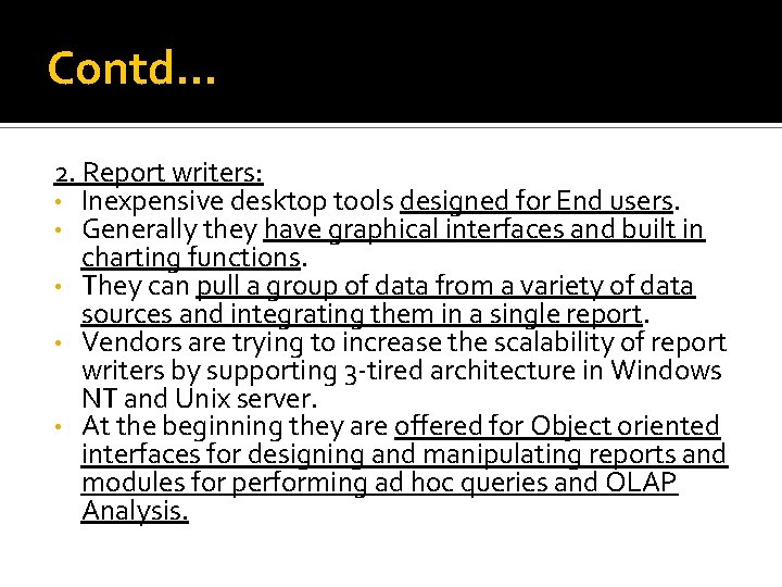 Contd… 2. Report writers: • Inexpensive desktop tools designed for End users. • Generally