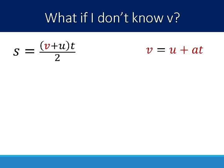 What if I don’t know v? 
