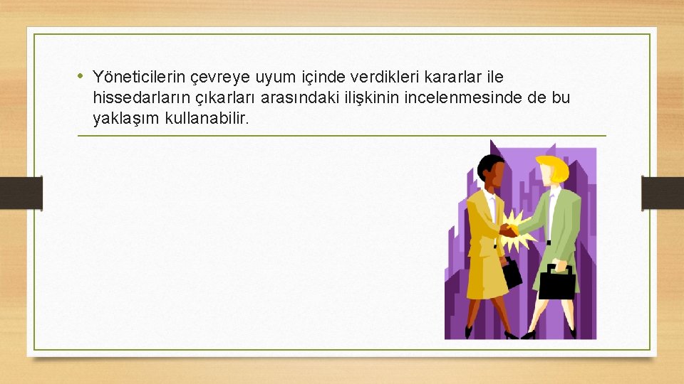  • Yöneticilerin çevreye uyum içinde verdikleri kararlar ile hissedarların çıkarları arasındaki ilişkinin incelenmesinde