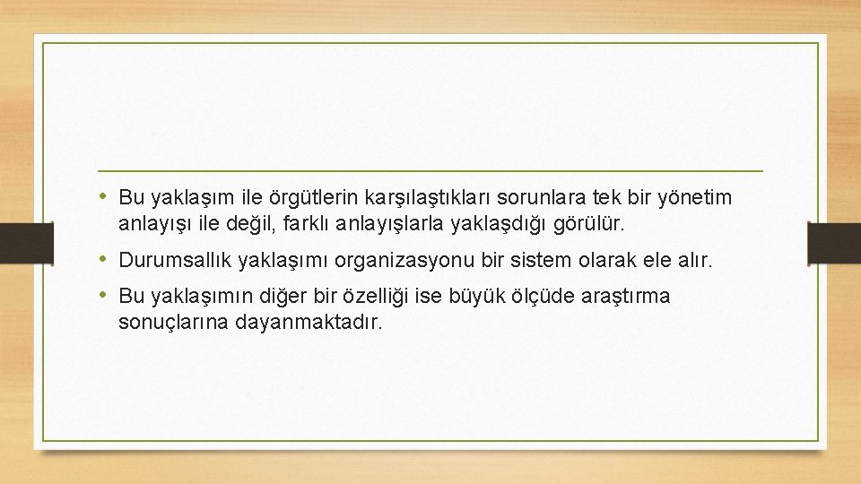  • Bu yaklaşım ile örgütlerin karşılaştıkları sorunlara tek bir yönetim anlayışı ile değil,