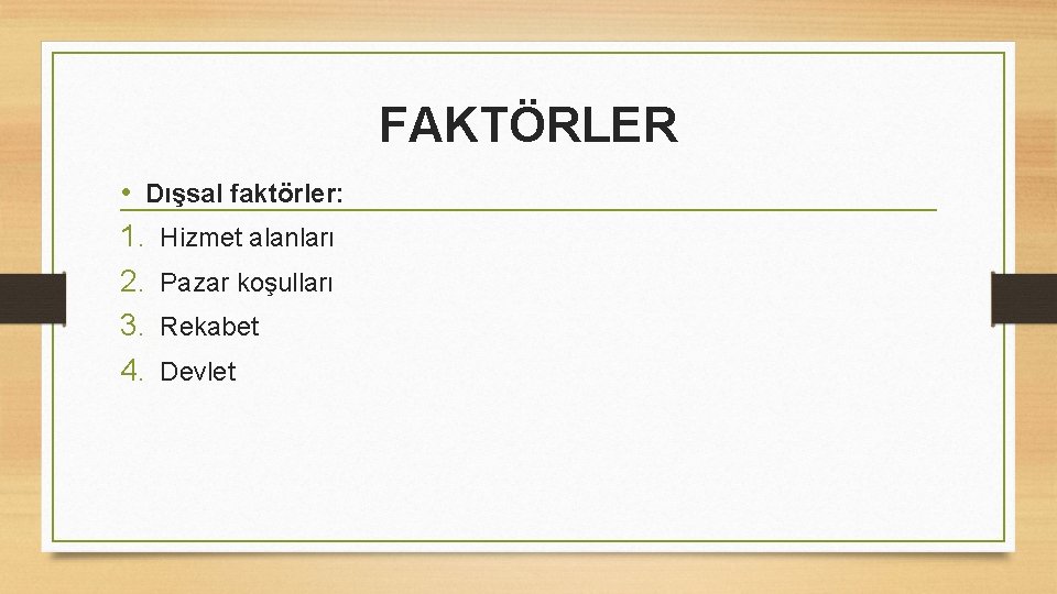 FAKTÖRLER • Dışsal faktörler: 1. Hizmet alanları 2. Pazar koşulları 3. Rekabet 4. Devlet