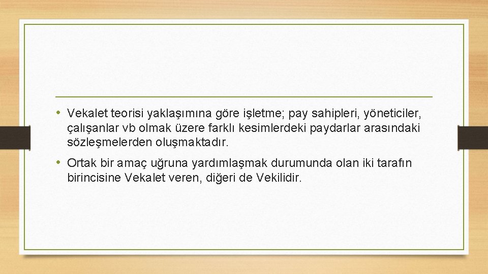  • Vekalet teorisi yaklaşımına göre işletme; pay sahipleri, yöneticiler, çalışanlar vb olmak üzere