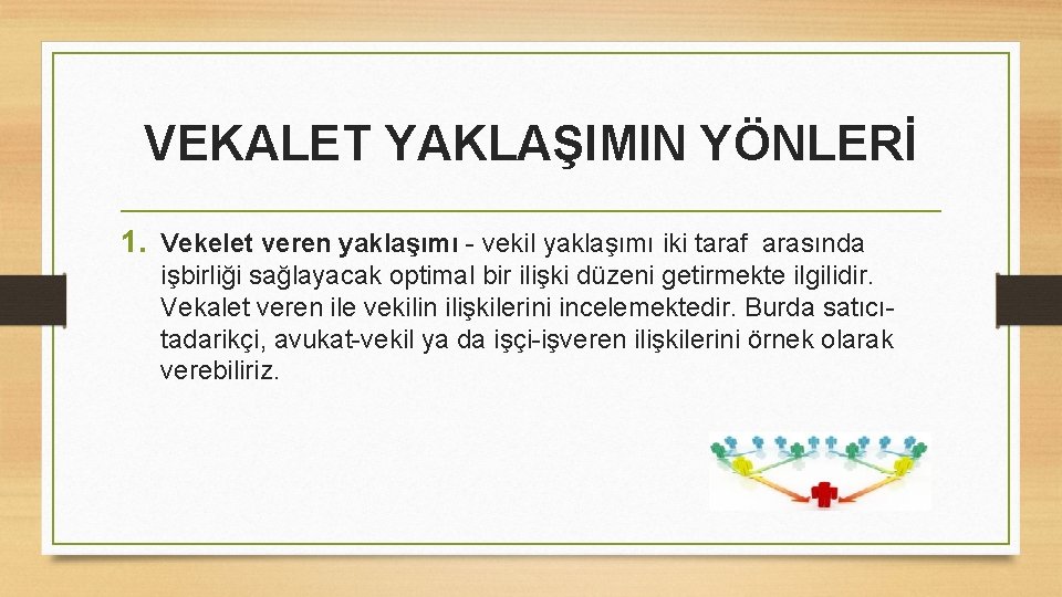 VEKALET YAKLAŞIMIN YÖNLERİ 1. Vekelet veren yaklaşımı - vekil yaklaşımı iki taraf arasında işbirliği