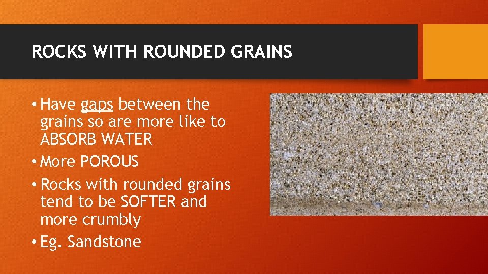 ROCKS WITH ROUNDED GRAINS • Have gaps between the grains so are more like