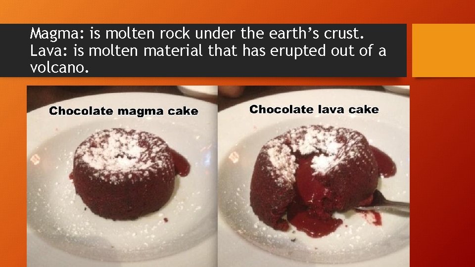 Magma: is molten rock under the earth’s crust. Lava: is molten material that has