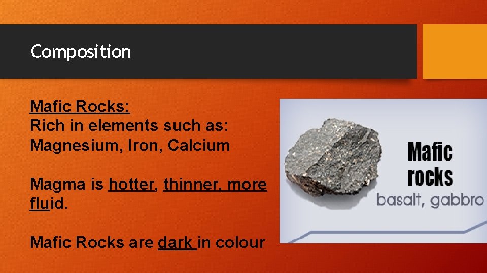 Composition Mafic Rocks: Rich in elements such as: Magnesium, Iron, Calcium Magma is hotter,