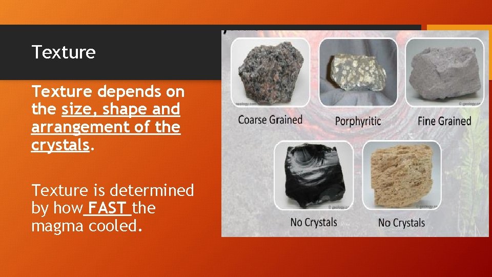 Texture depends on the size, shape and arrangement of the crystals. Texture is determined