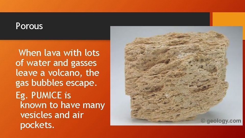 Porous When lava with lots of water and gasses leave a volcano, the gas