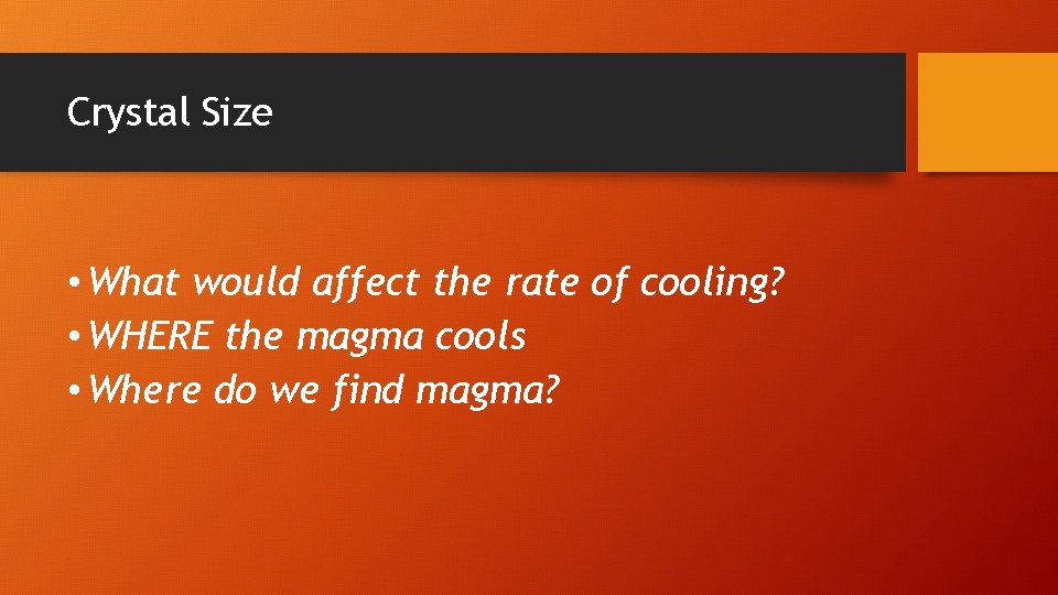 Crystal Size • What would affect the rate of cooling? • WHERE the magma