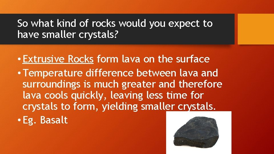 So what kind of rocks would you expect to have smaller crystals? • Extrusive
