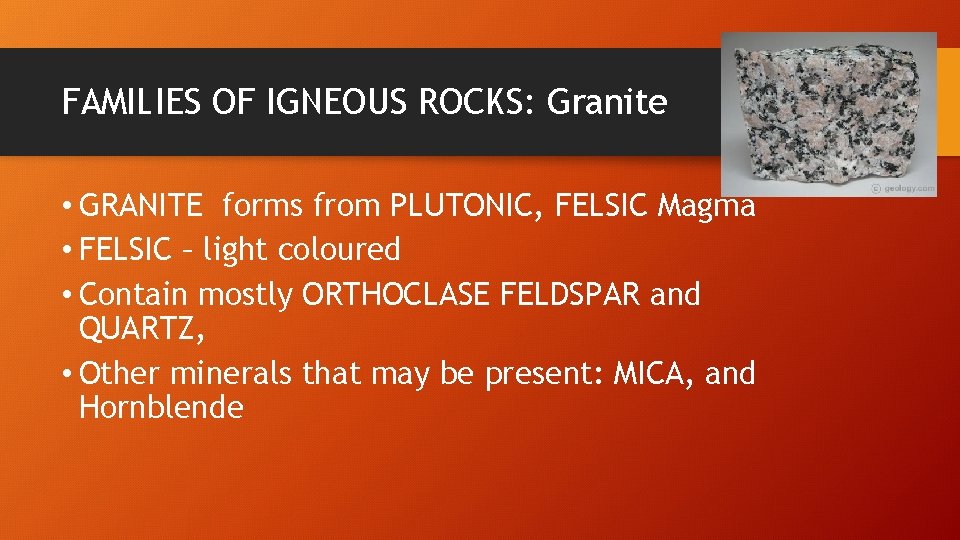 FAMILIES OF IGNEOUS ROCKS: Granite • GRANITE forms from PLUTONIC, FELSIC Magma • FELSIC
