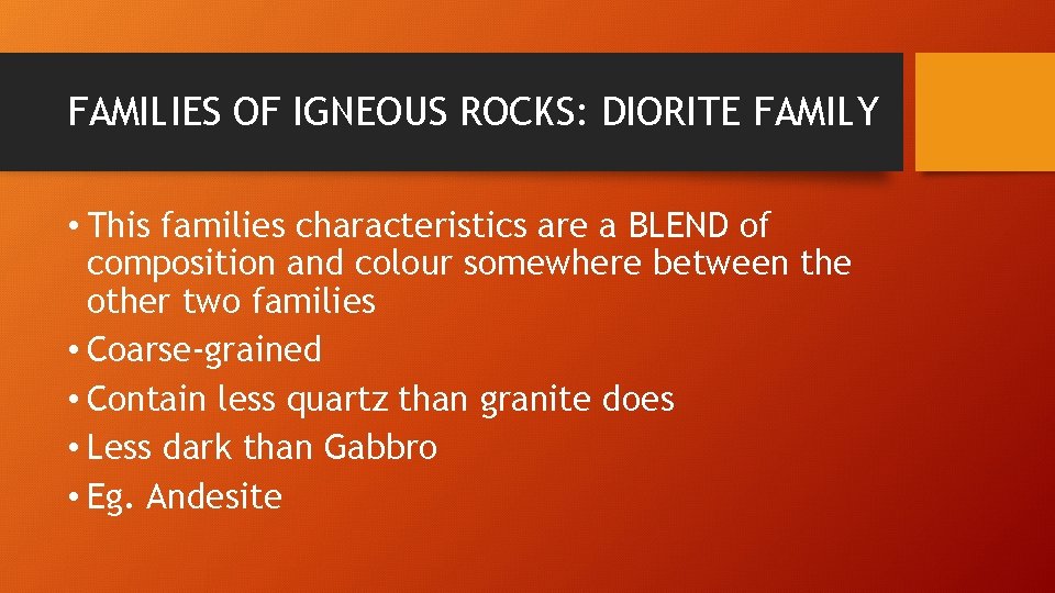 FAMILIES OF IGNEOUS ROCKS: DIORITE FAMILY • This families characteristics are a BLEND of