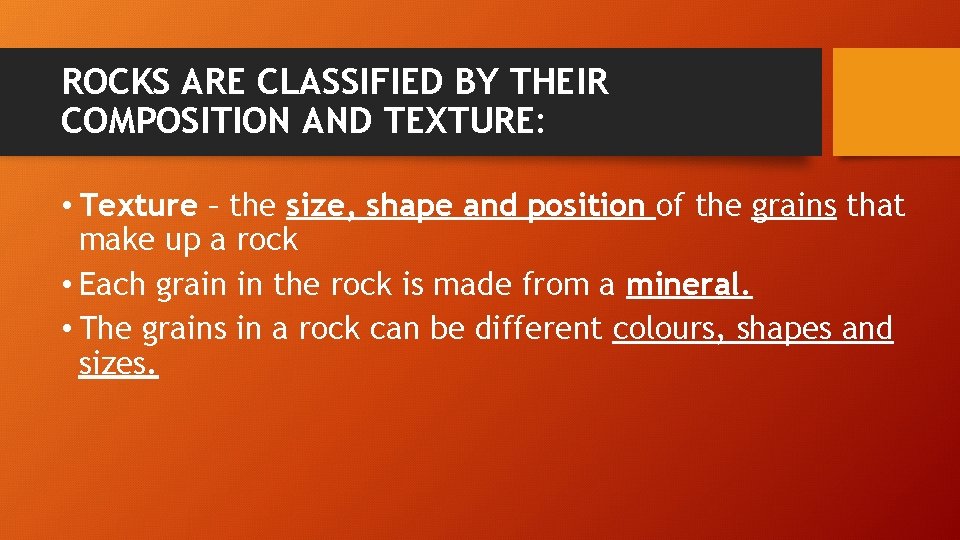 ROCKS ARE CLASSIFIED BY THEIR COMPOSITION AND TEXTURE: • Texture – the size, shape