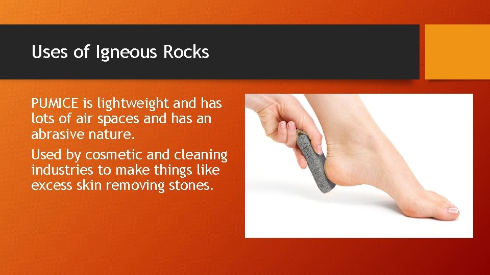 Uses of Igneous Rocks PUMICE is lightweight and has lots of air spaces and