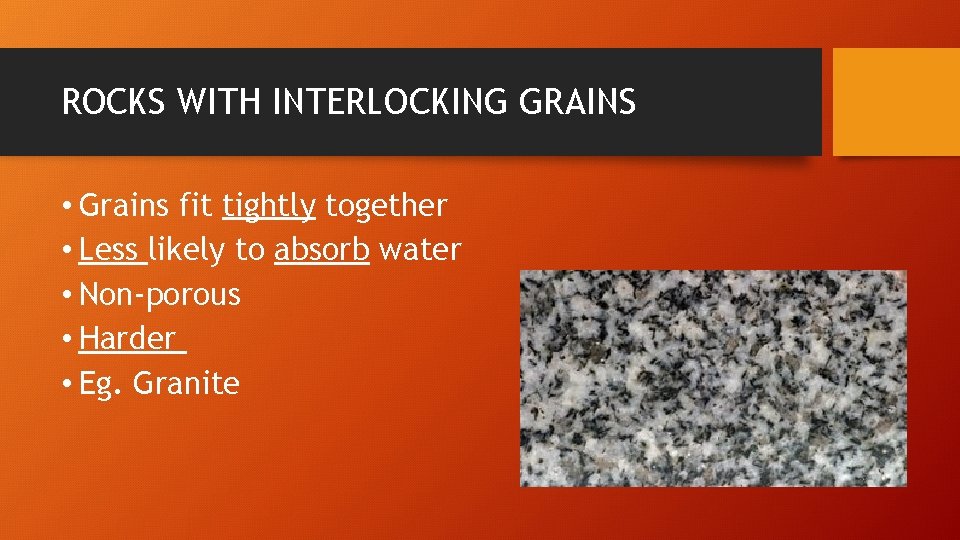 ROCKS WITH INTERLOCKING GRAINS • Grains fit tightly together • Less likely to absorb