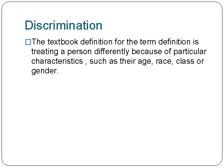 Discrimination �The textbook definition for the term definition is treating a person differently because