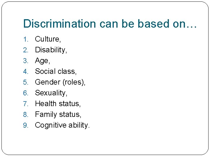 Discrimination can be based on… 1. Culture, 2. Disability, 3. Age, 4. Social class,